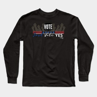 Say YES - Vote Like Your Fridge Depends on It! Long Sleeve T-Shirt